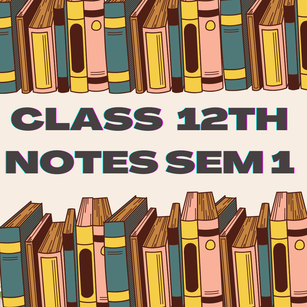 CLASS 12TH 1ST SEMESTER NOTES